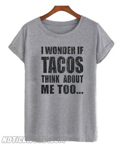 I Wonder If Tacos Think About me Too T Shirt