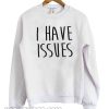 I have Issues Sweatshirt