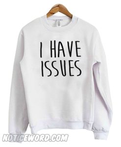 I have Issues Sweatshirt