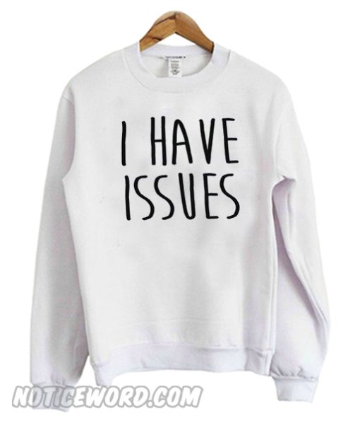 I have Issues Sweatshirt