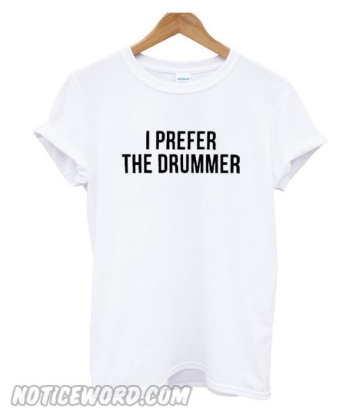 I prefer the drummer T ShirtI prefer the drummer T Shirt