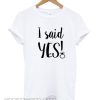 I said YES T Shirt