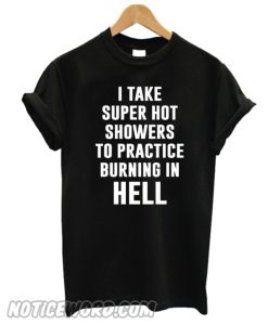 I take super hot showers T Shirt