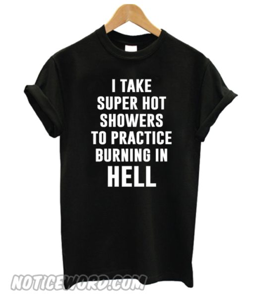 I take super hot showers T Shirt