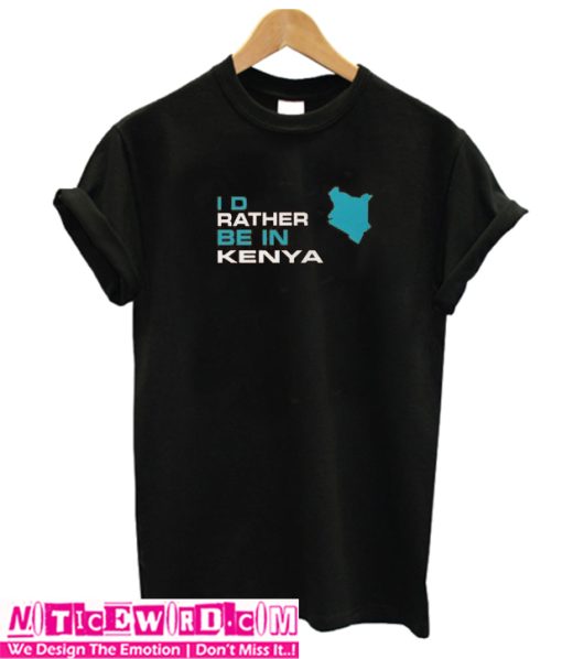 I'd Rather Be In Kenya T-Shirt