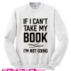 If I Can't Take My Book Sweatshirt