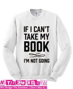 If I Can't Take My Book Sweatshirt