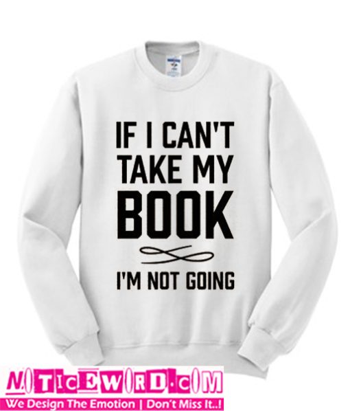 If I Can't Take My Book Sweatshirt