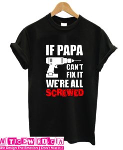 If Papaw can't fix it We're all Screwed T-shirt