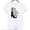 If The Shoes Fits T Shirt