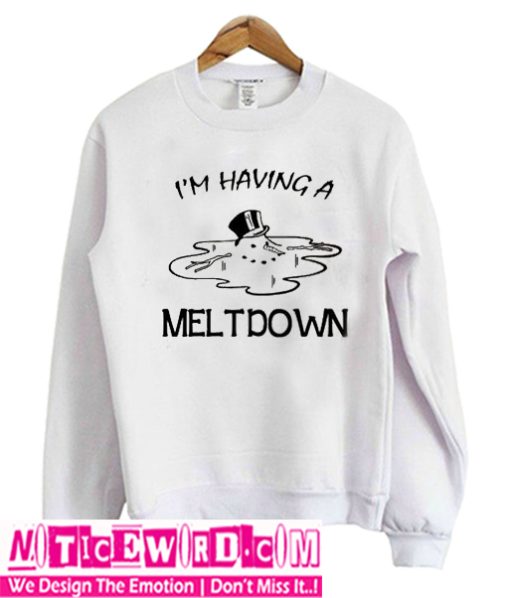 I'm Having A Meltdown Sweatshirt