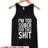 I'm Too Sober For This Shit Tank Top