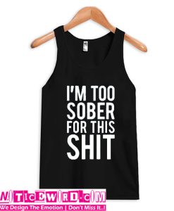 I'm Too Sober For This Shit Tank Top