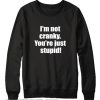 I'm not cranky you're stupid Sweatshirt