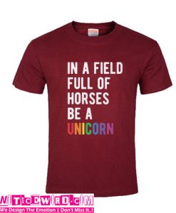 In A Field Of Horses Be A Unicorn T Shirt