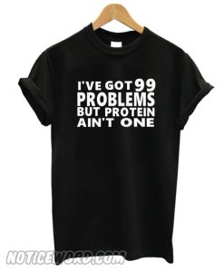 I've Got 99 Problem t Shirt