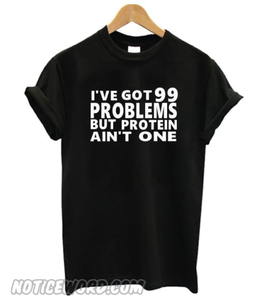 I've Got 99 Problem t Shirt