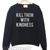 Kill them with kindness back sweatshirt