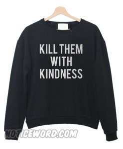 Kill them with kindness back sweatshirt