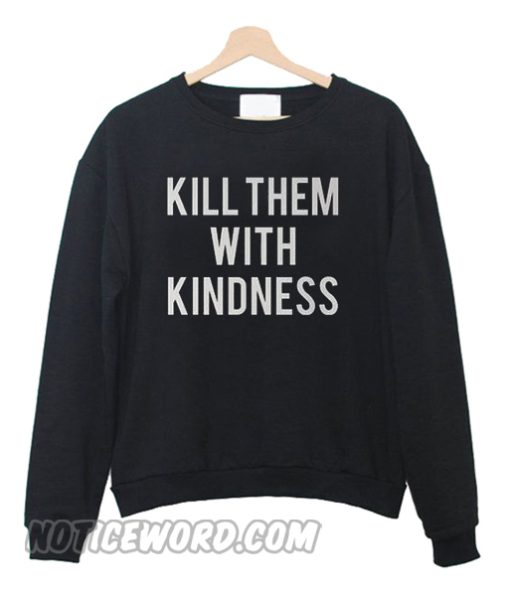 Kill them with kindness back sweatshirt