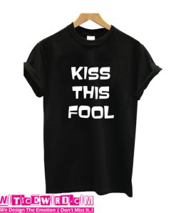 Kiss The Fool T Shirt