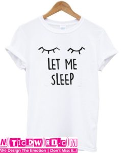 Let Me Sleep T Shirt