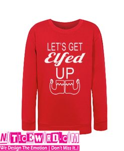 Let's Get Elfed Up Sweatshirt