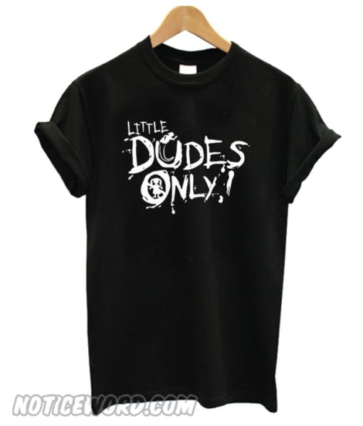 Little Dudes Only T SHirt