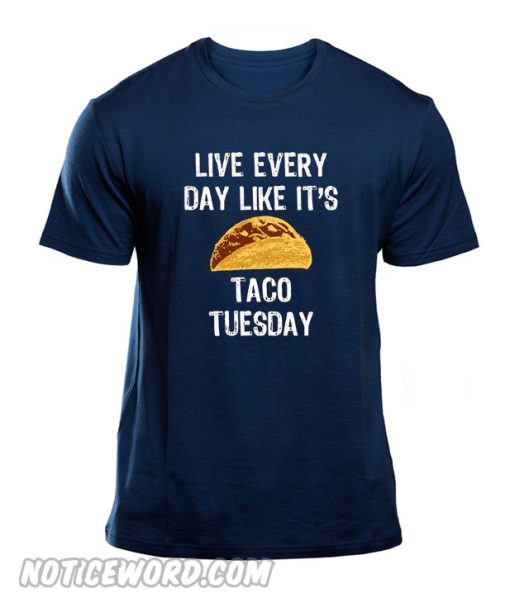 Live Everyday Like It's Taco Tuesday T-Shirt