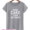 MOre Cake Than Beyonce T Shirt