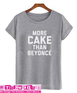 MOre Cake Than Beyonce T Shirt