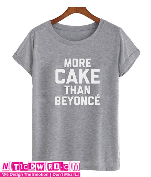 MOre Cake Than Beyonce T Shirt