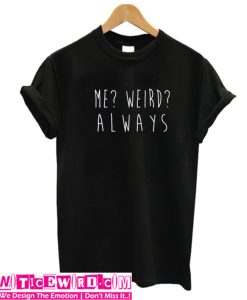 Me Weird Always TShirt