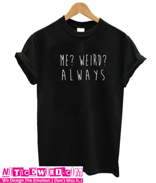 Me Weird Always TShirt