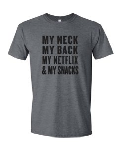 My Neck My Back My Netflix and My Snacks T shirt