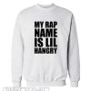 My Rap Name Is Lil Hangry Sweatshirt