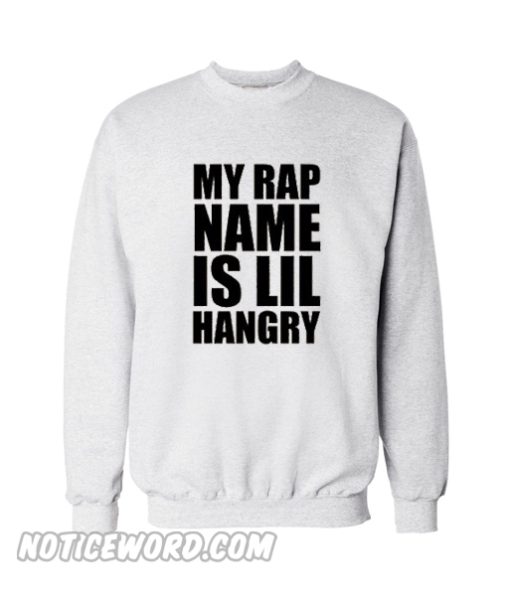 My Rap Name Is Lil Hangry Sweatshirt