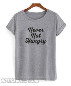 Never Not Hungry T-Shirt