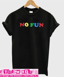 No Fun T Shirt