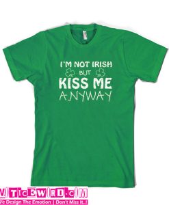 Not Irish But Kiss Me Anyway T-Shirt