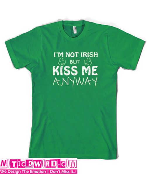 Not Irish But Kiss Me Anyway T-Shirt