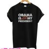 Obama is Still my President T Shirt