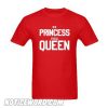 Princess Now Queen T Shirt