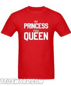 Princess Now Queen T Shirt