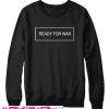 Ready For War Sweatshirt