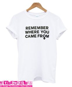 Remember Where You Came From T-shirt