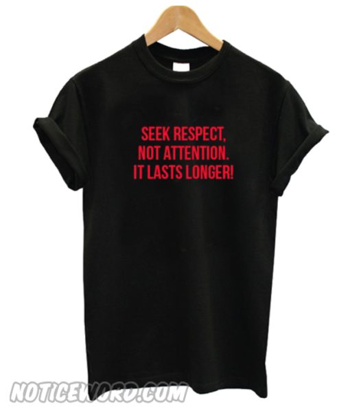 Seek respect not attention t-shirt