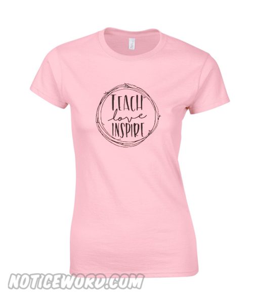 Teach Love Inspire T Shirt