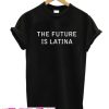 The Future Is Latina T Shirt