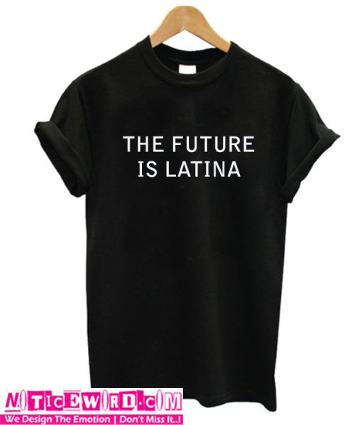 The Future Is Latina T Shirt